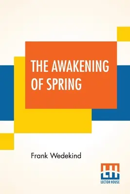 Trezirea primăverii: O tragedie a copilăriei tradusă din germană de Francis J. Ziegler - The Awakening Of Spring: A Tragedy Of Childhood Translated From The German By Francis J. Ziegler