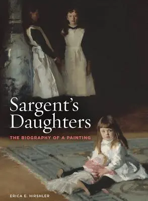 Fiicele lui Sargent: Biografia unei picturi - Sargent's Daughters: The Biography of a Painting