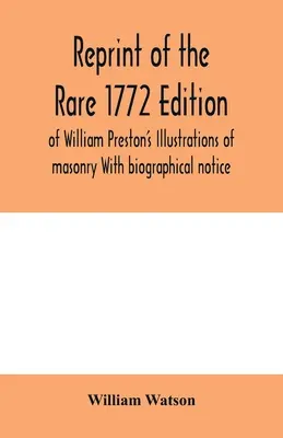 Retipărirea ediției rare din 1772 a lucrării lui William Preston Illustrations of masonry With biographical notice - Reprint of the rare 1772 edition of William Preston's Illustrations of masonry With biographical notice
