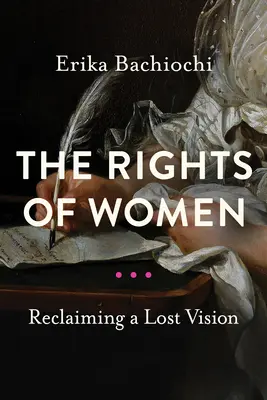 Drepturile femeilor: Revendicarea unei viziuni pierdute - The Rights of Women: Reclaiming a Lost Vision