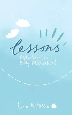 Lecții: Reflecții asupra maternității timpurii - Lessons: Reflections on Early Motherhood