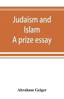 Iudaismul și islamul. Un eseu premiat - Judaism and Islam. A prize essay