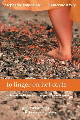 A zăbovi pe cărbuni încinși: Opere poetice culese de scriitoare îndurerate - to linger on hot coals: collected poetic works from grieving women writers
