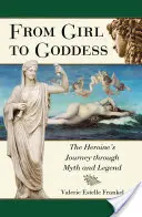De la fată la zeiță: Călătoria eroinei prin mit și legendă - From Girl to Goddess: The Heroine's Journey Through Myth and Legend