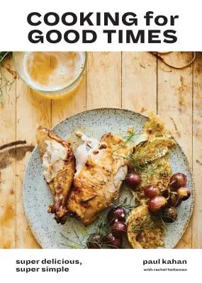 Gătit pentru vremuri bune: Super delicios, super simplu [O carte de bucate] - Cooking for Good Times: Super Delicious, Super Simple [A Cookbook]