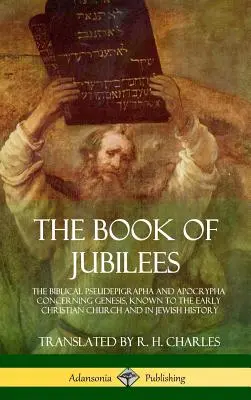 Cartea Jubileelor: Pseudepigrafii și apocrife biblice referitoare la Geneză, cunoscute de Biserica creștină timpurie și în istoria iudaică - The Book of Jubilees: The Biblical Pseudepigrapha and Apocrypha Concerning Genesis, Known to the Early Christian Church and in Jewish Histor