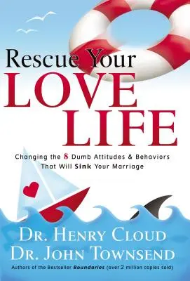 Salvează-ți viața amoroasă: Schimbarea celor 8 atitudini și comportamente stupide care îți vor scufunda căsnicia - Rescue Your Love Life: Changing the 8 Dumb Attitudes and Behaviors That Will Sink Your Marriage