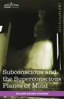 Planurile subconștient și supraconștient ale minții - Subconscious and the Superconscious Planes of Mind