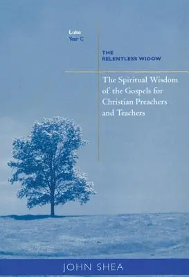 Înțelepciunea spirituală a Evangheliilor pentru predicatori și profesori creștini: Văduva necruțătoare (The Relentless Widow) (Anul C) - Spiritual Wisdom of Gospels for Christian Preachers and Teachers: The Relentless Widow Year C