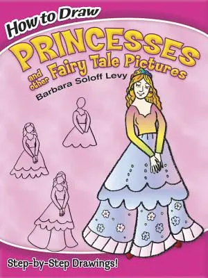 Cum să desenezi prințese și alte imagini din basme - How to Draw Princesses and Other Fairy Tale Pictures