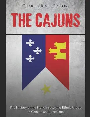 Cajunii: Istoria grupului etnic francofon din Canada și Louisiana - The Cajuns: The History of the French-Speaking Ethnic Group in Canada and Louisiana