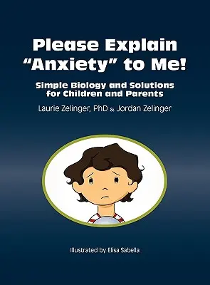 Explică-mi te rog anxietatea! Biologie simplă și soluții pentru copii și părinți - Please Explain Anxiety to Me! Simple Biology and Solutions for Children and Parents
