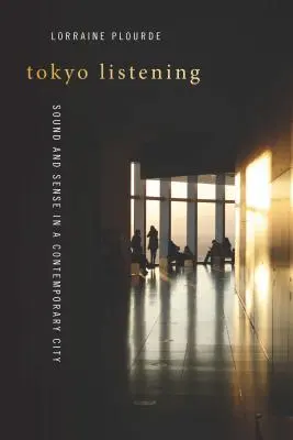Tokyo Listening: Sunet și simț într-un oraș contemporan - Tokyo Listening: Sound and Sense in a Contemporary City