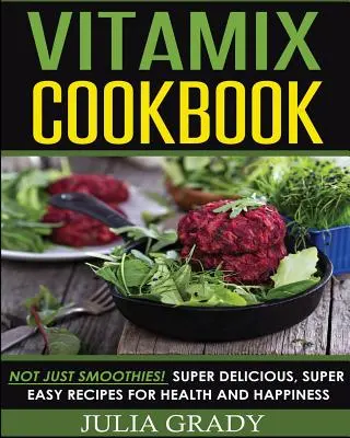 Carte de bucate Vitamix: Not Just Smoothies! Super Delicious, Super Easy Recipes for Health and Happiness (Rețete super delicioase și super ușoare pentru sănătate și fericire) - Vitamix Cookbook: Not Just Smoothies! Super Delicious, Super Easy Recipes for Health and Happiness