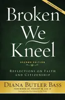 Rupți îngenunchem: Reflecții asupra credinței și cetățeniei - Broken We Kneel: Reflections on Faith and Citizenship