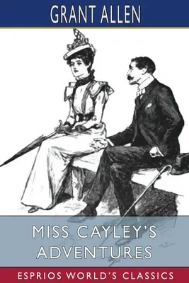 Aventurile domnișoarei Cayley (Esprios Classics) - Miss Cayley's Adventures (Esprios Classics)