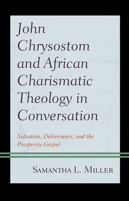 Ioan Hrisostom și teologia carismatică africană în conversație: Mântuire, eliberare și Evanghelia prosperității - John Chrysostom and African Charismatic Theology in Conversation: Salvation, Deliverance, and the Prosperity Gospel