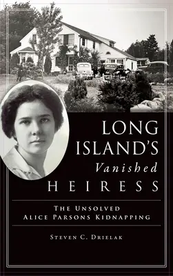 Moștenitoarea dispărută din Long Island: Răpirea nerezolvată a lui Alice Parsons - Long Island's Vanished Heiress: The Unsolved Alice Parsons Kidnapping