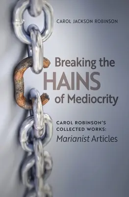 Ruperea lanțurilor mediocrității: Articolele marianiste ale lui Carol Robinson - Breaking the Chains of Mediocrity: Carol Robinson's Marianist Articles