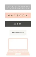 Ghidul ridicol de simplu pentru noul MacBook Air: Un ghid practic pentru a începe cu noua generație de MacBook Air și MacOS Mojave (V - The Ridiculously Simple Guide to the New MacBook Air: A Practical Guide to Getting Started with the Next Generation of MacBook Air and MacOS Mojave (V