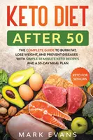 Dieta Keto după 50 de ani: Keto pentru seniori - Ghidul complet pentru a arde grăsimi, a pierde în greutate și a preveni bolile - cu rețete simple de 30 de minute a - Keto Diet After 50: Keto for Seniors - The Complete Guide to Burn Fat, Lose Weight, and Prevent Diseases - With Simple 30 Minute Recipes a