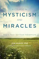Un curs de misticism și miracole: Începe-ți aventura spirituală - A Course in Mysticism and Miracles: Begin Your Spiritual Adventure