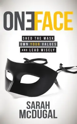O singură față: Aruncă masca, asumă-ți valorile și condu cu înțelepciune - One Face: Shed the Mask, Own Your Values, and Lead Wisely