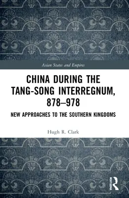 China în timpul interregnului Tang-Song, 878-978: Noi abordări ale regatelor sudice - China during the Tang-Song Interregnum, 878-978: New Approaches to the Southern Kingdoms