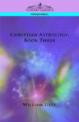 Astrologie creștină: Cartea a treia - Christian Astrology: Book Three
