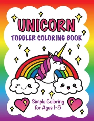 Unicorn Toddler Carte de colorat: Simplu de colorat pentru vârstele 1-3 - Unicorn Toddler Coloring Book: Simple Coloring for Ages 1-3