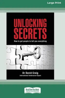 Dezlegarea secretelor: Cum să faci oamenii să-ți spună totul (16pt Large Print Edition) - Unlocking Secrets: How to get people to tell you everything (16pt Large Print Edition)