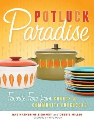 Potluck Paradise: Mâncăruri preferate din cărțile de bucate ale bisericii și comunității - Potluck Paradise: Favorite Fare from Church & Community Cookbooks