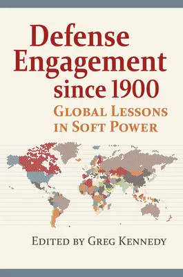 Angajamentul de apărare de la 1900 încoace: Lecții globale în materie de soft power - Defense Engagement Since 1900: Global Lessons in Soft Power