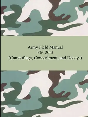 Army Field Manual FM 20-3 (Camouflage, Concealment, and Decoys - Camuflaj, disimulare și momeli) - Army Field Manual FM 20-3 (Camouflage, Concealment, and Decoys)