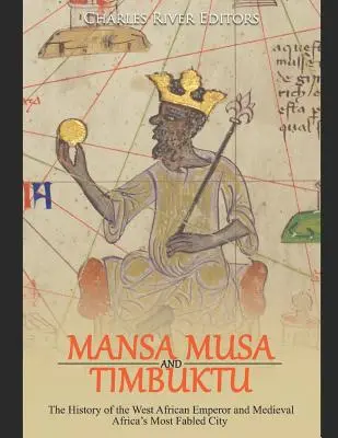 Mansa Musa și Timbuktu: Istoria împăratului din Africa de Vest și a celui mai faimos oraș din Africa medievală - Mansa Musa and Timbuktu: The History of the West African Emperor and Medieval Africa's Most Fabled City