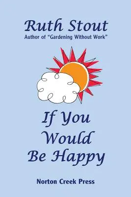 Dacă vrei să fii fericit: Cultivă-ți viața ca pe o grădină - If You Would Be Happy: Cultivate Your Life Like a Garden