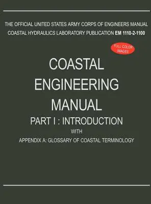 Manual de inginerie costieră Partea I: Introducere, cu apendicele A: Glosar de terminologie costieră (EM 1110-2-1100) - Coastal Engineering Manual Part I: Introduction, with Appendix A: Glossary of Coastal Terminology (EM 1110-2-1100)