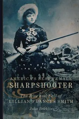 America's Best Female Sharpshooter, 2: Ascensiunea și căderea lui Lillian Frances Smith - America's Best Female Sharpshooter, 2: The Rise and Fall of Lillian Frances Smith