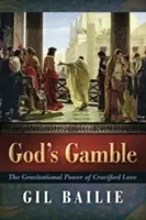 God's Gamble: Puterea gravitațională a iubirii răstignite: The Gravitational Power of Crucified Love - God's Gamble: The Gravitational Power of Crucified Love