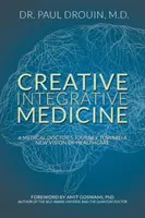 Medicina integrativă creativă: Călătoria unui medic spre o nouă viziune a asistenței medicale: A Medical Doctor's Journey Toward a New Vision of Healthcare - Creative Integrative Medicine: A Medical Doctor's Journey Toward a New Vision for Healthcare
