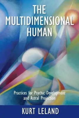 Omul multidimensional: Practici pentru dezvoltare psihică și proiecție astrală - The Multidimensional Human: Practices for Psychic Development and Astral Projection