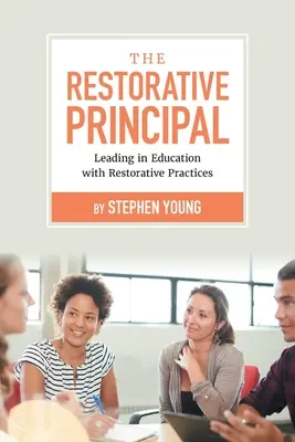 The Restorative Principal: Conducerea în educație cu practici restaurative - The Restorative Principal: Leading in Education with Restorative Practices