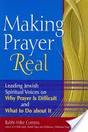 Making Prayer Real: Leading Jewish Spiritual Voices on Why Prayer Is Difficult and What to Do About It - Making Prayer Real: Leading Jewish Spiritual Voices on Why Prayer Is Difficult and What to Do about It