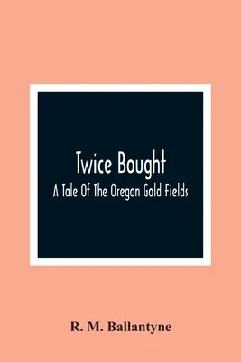 Twice Bought: O poveste despre câmpurile aurifere din Oregon - Twice Bought: A Tale Of The Oregon Gold Fields