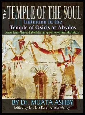 Templul sufletului Filosofia inițierii în Templul lui Osiris de la Abydos: Misterele templului decodificate Traduceri ale inscripțiilor templului și P - Temple of the Soul Initiation Philosophy in the Temple of Osiris at Abydos: Decoded Temple Mysteries Translations of Temple Inscriptions and Walking P
