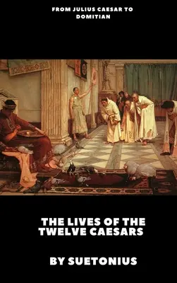 Viețile celor Doisprezece Cezari (The Lives of the Twelve Caesars) - The Lives of the Twelve Caesars