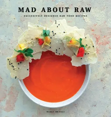 Nebun după Raw: Rețete de alimente crude exclusiv concepute - Mad about Raw: Exclusively Designed Raw Food Recipes