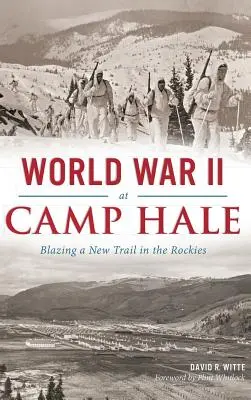 Al Doilea Război Mondial la Camp Hale: Blazing a New Trail in the Rockies - World War II at Camp Hale: Blazing a New Trail in the Rockies