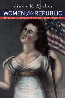 Femeile Republicii: Intelect și ideologie în America revoluționară - Women of the Republic: Intellect and Ideology in Revolutionary America