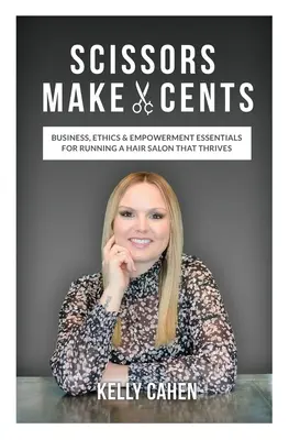 Scissors Make Cents: Afaceri, etică și împuternicire esențiale pentru conducerea unui salon de coafură care prosperă - Scissors Make Cents: Business, Ethics & Empowerment Essentials for Running a Hair Salon that Thrives